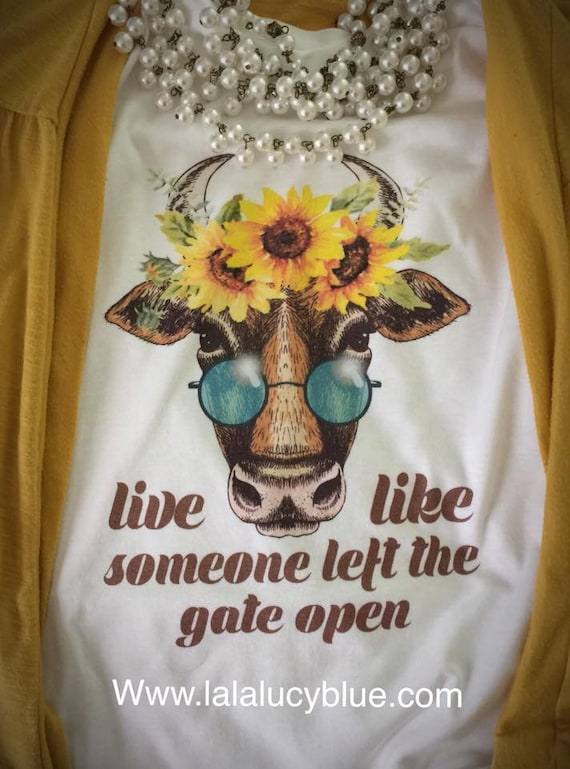 Live Like Someone Left The Gate Open Cow White T Shirt