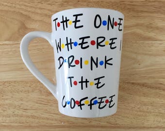 The one where I drink the coffee Mug. Friends Mug. Friends tv show Mug.