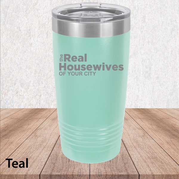 The Real Housewives OF Your City, 20oz Engraved mug With SLIDER LID Hot & Cold Drink, Wives Tumbler, Girlfriends Tumbler Mug