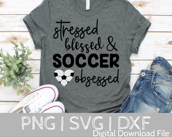 Stressed Blessed and Soccer Obsessed svg - Soccer - Cut File - Soccer Mom - svg- dxf - png - Silhouette - Cricut - Digital File