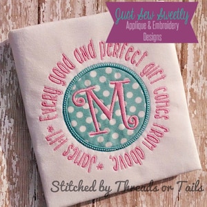 May include: White t-shirt with pink embroidery that reads "Every good and perfect gift comes from above" with a teal circle with white polka dots and a pink letter M in the center. The text "Just Sew Sweetly Applique & Embroidery Designs" is in a pink banner at the top of the image. The text "Stitched by Threads on Tails" is at the bottom of the image.