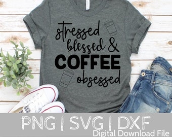 Stressed Blessed and Coffee Obsessed SVG Coffee SVG Blessed SVG Mom Life svg for Silhouette Cricut Cutting Machine Design Download Print