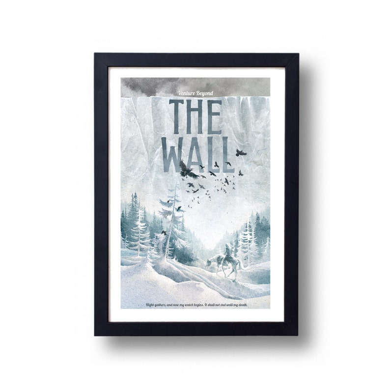 May include: A framed poster with a watercolor illustration of a snowy landscape with a wall in the background. The text "Venture Beyond THE WALL" is at the top of the poster. The text "Night gathers, and now my watch begins. It shall not end until my death." is at the bottom of the poster.