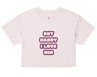 But Daddy I Love Him Crop Top - Quirky Humor Graphic Tee