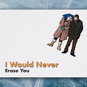 Eternal Sunshine Of The Spotless Mind Card: I Would Never Erase You