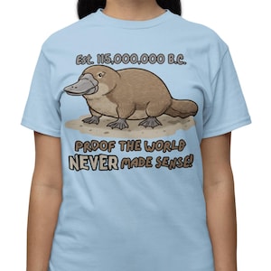 Funny Platypus T-Shirt "Proof the World Never Made Sense" Sarcastic Meme Graphic Tee