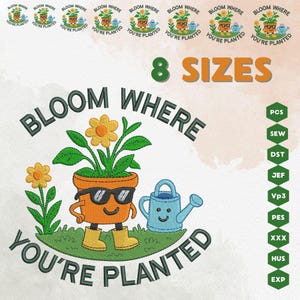 May include: Embroidered design of a potted plant with sunglasses and a watering can. The text reads "Bloom Where You're Planted" in a circular design. The image includes the text "8 Sizes" and a list of file formats: PCS, SEW, DST, JEF, VP3, PES, XXX, HUS, EXP.