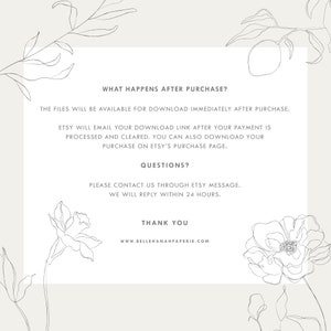 May include: A white background with black text that reads "What happens after purchase?" The files will be available for download immediately after purchase. Etsy will email your download link after your payment is processed and cleared. You can also download your purchase on Etsy's purchase page. Questions? Please contact us through Etsy message. We will reply within 24 hours. Thank you. www.bellehanahpaperie.com"