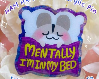 Glitter Acrylic Pin HAM HAM Hamster: Mentally I'm in my bed - Lost in space - Rainbow road kawaii itabag accessory