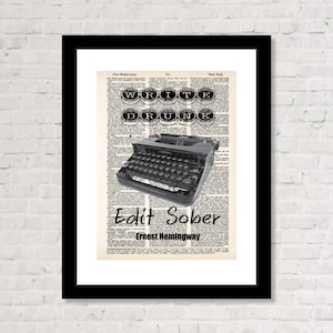 May include: Black and white image of a vintage typewriter on a page from an old book. The text "Write drunk, Edit sober" is printed below the typewriter. The quote is attributed to Ernest Hemingway.