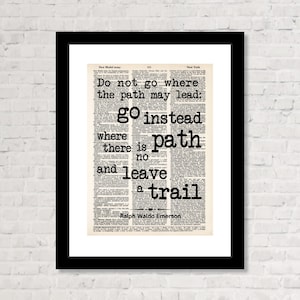 May include: A black and white print of a quote by Ralph Waldo Emerson. The quote reads: "Do not go where the path may lead: go instead where there is no path and leave a trail."