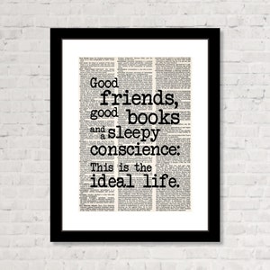 May include: Black and white typography print with the quote "Good friends, good books and a sleepy conscience: This is the ideal life."