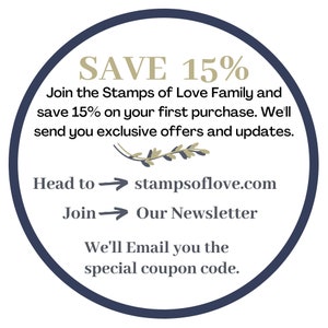 May include: A blue circle with white text that says "SAVE 15%". The text below says "Join the Stamps of Love Family and save 15% on your first purchase. We'll send you exclusive offers and updates. Head to stampsoflove.com Join Our Newsletter We'll Email you the special coupon code."