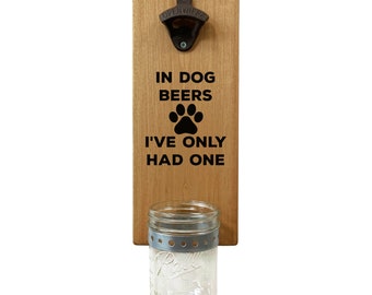In Dog Beers I've Only Had One Bottle Opener - Wall Mounted Rustic Wood Board, Cap Catcher and Cast Iron Opener - Dog Gift and Beer Decor