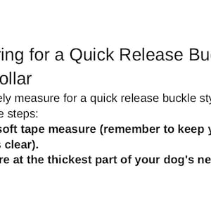May include: White graphic with black text: "Measuring for a Quick Release Buckle Style Collar." Instructions: Use a soft tape measure, keeping fingers clear, and measure at the thickest part of your dog's neck. Pet collar measurement guide.