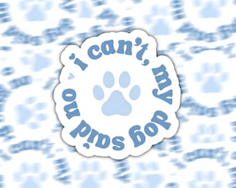 I Can't, My Dog Said No Sticker | Dog Mom Sticker | Dog Lover Sticker | Dog Dad Sticker | Dog Parent Sticker | My Dog Said No Decal