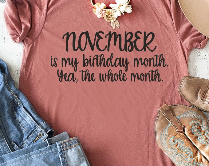 November Birthday Shirt / Women's birthday shirts / November is my birthday month / funny birthday t-shirt / Birthday shirt for women
