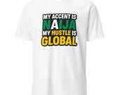 My Accent is Naija T-Shirt | Unisex Short-Sleeve Tee | “My Accent is Naija But My Hustle is Global” Shirt | Nigerian Pride Clothing