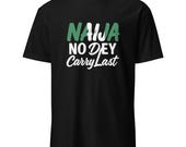 Naija No Dey Carry Last T-Shirt | Nigerian Pride Tee | Unisex Short-Sleeve Shirt | Lagos Streetwear | African Diaspora Clothing