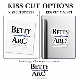 May include: A kiss cut sticker and a kiss cut magnet featuring the text Betty of Arc with a blue sword graphic and the phrase Progressive Goods for Decent Humans in black and blue lettering on a white background with a thin white border.