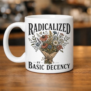 Radicalized by Basic Decency Mug Progressive Political Coffee Mug Liberal Activist Floral Ceramic Cup
