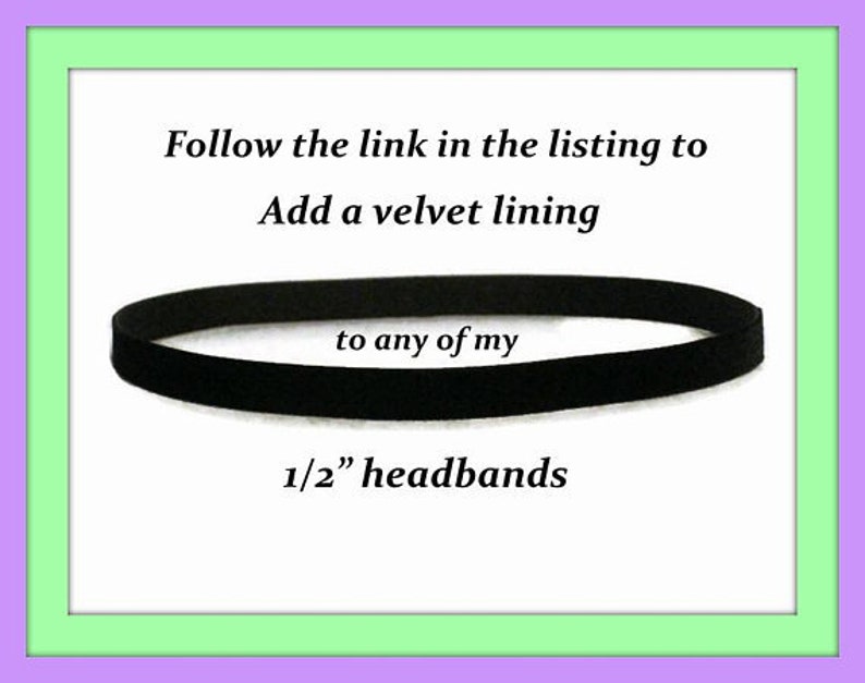 May include: A black velvet headband, 1/2 inch wide.  Follow the link in the listing to add a velvet lining to any of the headbands.