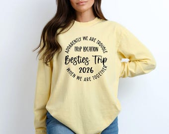 Apparently We Are Trouble When We Are Together Destination Besties Trip 2026 Long Sleeve, Personalized Matching Shirts