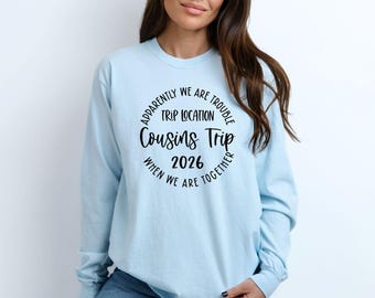 Apparently We Are Trouble When We Are Together Destination Cousins Trip 2026 Long Sleeve, Personalized Matching Shirts