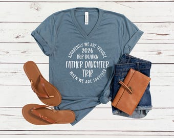 Apparently We Are Trouble When We Are Together Destination Father Daughter Trip 2026 V-Neck Shirt, Custom Personalized Matching Shirts