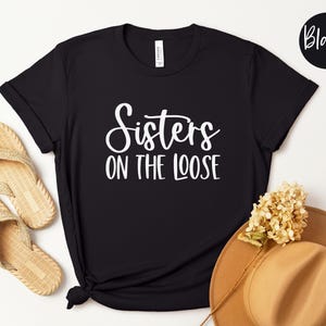 Sisters On the Loose Shirt, Crazy Sisters Weekend, Travel Vacation Tee, Matching t-shirts, Vacation Shirts