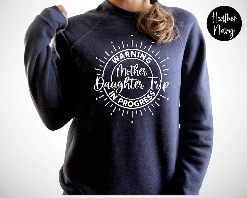 Warning Mother Daughter Trip In Progress Sweatshirt, Mother Daughter Trip Shirt, Mother Daughter Trip Sweatshirt, Mother Daughter Weekend Heather Navy