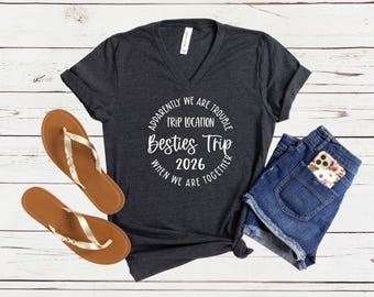 Apparently We Are Trouble When We Are Together Destination Besties Trip 2026 V-Neck Shirt, Personalized Matching Custom Girls Trip Tee