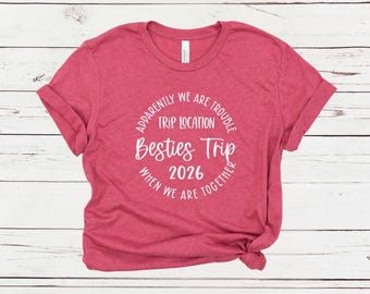 Apparently We Are Trouble When We Are Together Destination Besties Trip 2026 Shirt, Personalized Matching Shirts