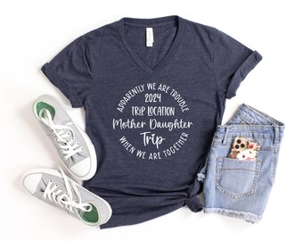 Apparently We Are Trouble When We Are Together Destination Mother Daughter Trip 2024 V-Neck Shirt, Mother Daughter Trip Custom Tee V Neck