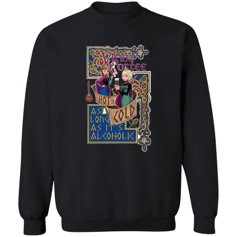 May include: Black sweatshirt with a graphic of two cartoon women drinking from mugs. The text reads "Viking Coffee Hot or Cold As Long As It's Alcoholic".