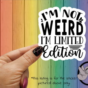 I&#39;m Not Weird, I&#39;m Limited Edition sticker | sarcastic stickers | sassy stickers | funny adult stickers