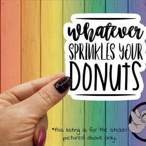 Whatever Sprinkles Your Donuts Sticker: Sarcastic Glossy Laminated Sticker