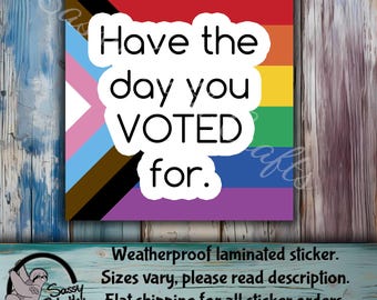 Have The Day You Voted For Sticker: Weatherproof Laminated Sticker