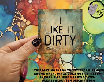I Like It Dirty Sticker - 3" Weatherproof Glossy Laminated