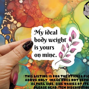 May include: A white sticker with a pink floral design and the text "My ideal body weight is yours on mine."