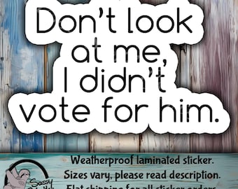I Didn't Vote For Him Sticker - Weatherproof Glossy Laminated Political Sticker
