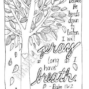 May include: Black and white illustration of a tree with leaves falling. The text reads "Because He bends down to listen. I will pray as long as I have breath. - Psalm 116:2"