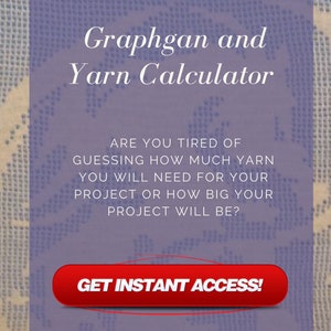 May include: A purple and white digital download graphic with the text "Graphgan and Yarn Calculator". The graphic also includes the text "Are you tired of guessing how much yarn you will need for your project or how big your project will be?" and a red button that says "Get Instant Access!"