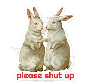 Please Shut Up Rabbit Sticker Laminated Die Cut Sticker Cute Bunnies Laptop Sticker Sarcastic rabbits Kitsch Waterproof Weatherproof