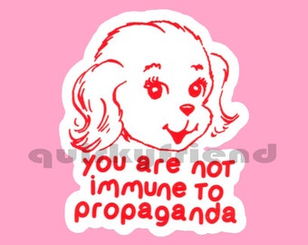You Are Not Immune To Propaganda Laminated Die Cut Sticker Kitsch Puppy Dog Laptop Sticker Waterproof Weatherproof Water Bottle Sticker