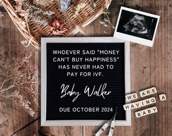 May include: A pregnancy announcement with a black letter board that reads "WHOEVER SAID 'MONEY CAN'T BUY HAPPINESS' HAS NEVER HAD TO PAY FOR IVF. Baby Walker DUE OCTOBER 2024." Includes a sonogram, syringes, and wooden blocks that spell "WE ARE HAVING A BABY."