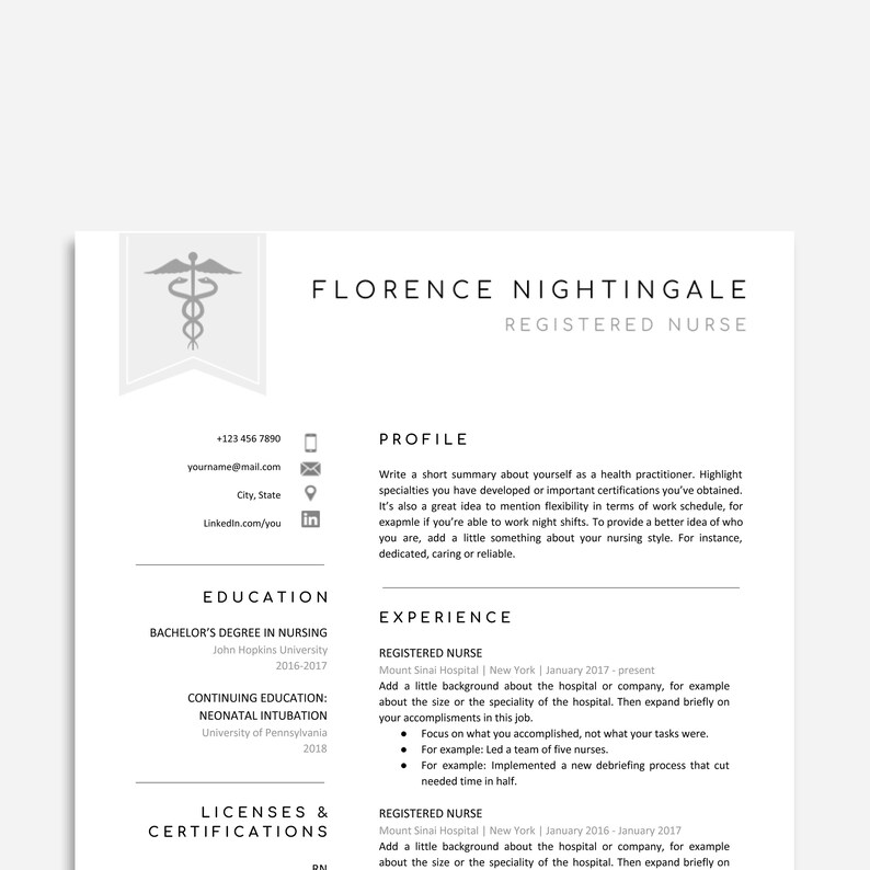 May include: A resume for a registered nurse named Florence Nightingale. The resume includes her contact information, education, experience, licenses and certifications.