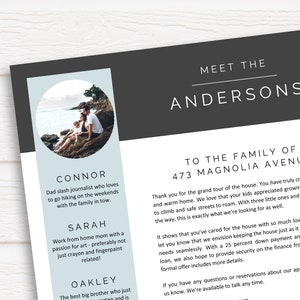 May include: A black and white image with a family of four, a dad, mom, and two children, sitting on a rocky beach. The image is in a circle with a light blue background. The text below the image reads "Connor, Dad slash journalist who loves to go hiking on the weekends with the family in tow."  "Sarah, Work from home mom with a passion for art - preferably not just crayon and fingerpaint related!"  "Oakley, The best big brother who just", "Meet the Andersons, To the family of 473 Magnolia Avenue, Thank you for the grand tour of the house. You have truly created a unique and warm home. We love that your kids appreciated growing up with trees to climb and safe streets to roam. With three little ones and another one on the way, this is exactly what we're looking for as well. It shows that you've cared for the house with so much love. We wanted to let you know that we envision keeping the house just as it is, since it fits our needs seamlessly. With a 25 percent down payment and a pre-approved loan, we also hope to provide security on the finance front. Of course, our formal offer includes more details. If you have any questions or reservations about our application, please let us know. We're available to talk any time."