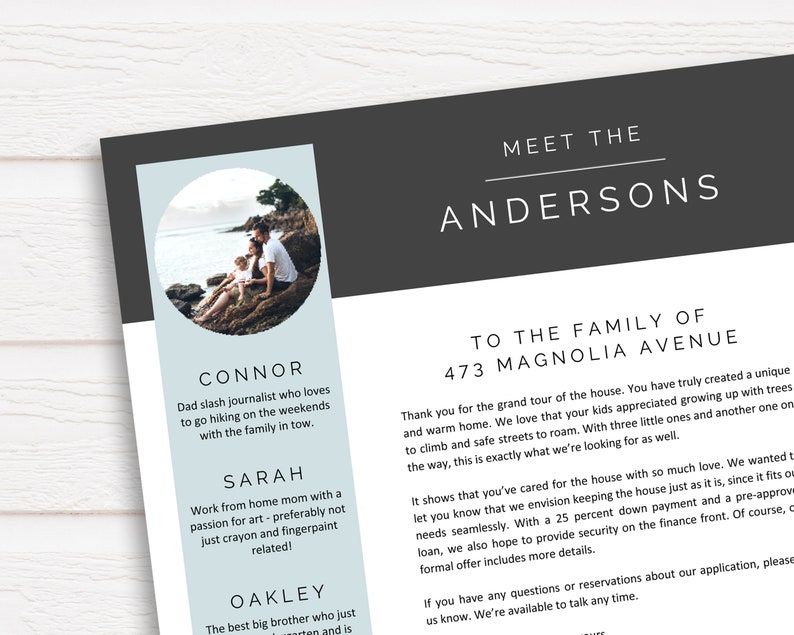 May include: A black and white image with a family of four, a dad, mom, and two children, sitting on a rocky beach. The image is in a circle with a light blue background. The text below the image reads "Connor, Dad slash journalist who loves to go hiking on the weekends with the family in tow."  "Sarah, Work from home mom with a passion for art - preferably not just crayon and fingerpaint related!"  "Oakley, The best big brother who just", "Meet the Andersons, To the family of 473 Magnolia Avenue, Thank you for the grand tour of the house. You have truly created a unique and warm home. We love that your kids appreciated growing up with trees to climb and safe streets to roam. With three little ones and another one on the way, this is exactly what we're looking for as well. It shows that you've cared for the house with so much love. We wanted to let you know that we envision keeping the house just as it is, since it fits our needs seamlessly. With a 25 percent down payment and a pre-approved loan, we also hope to provide security on the finance front. Of course, our formal offer includes more details. If you have any questions or reservations about our application, please let us know. We're available to talk any time."