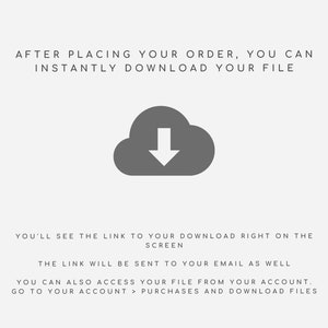 May include: A gray cloud icon with a downward arrow inside, indicating a download. Text reads: "After placing your order, you can instantly download your file. You'll see the link to your download right on the screen. The link will be sent to your email as well. You can also access your file from your account. Go to your account > purchases and download files."